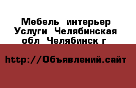 Мебель, интерьер Услуги. Челябинская обл.,Челябинск г.